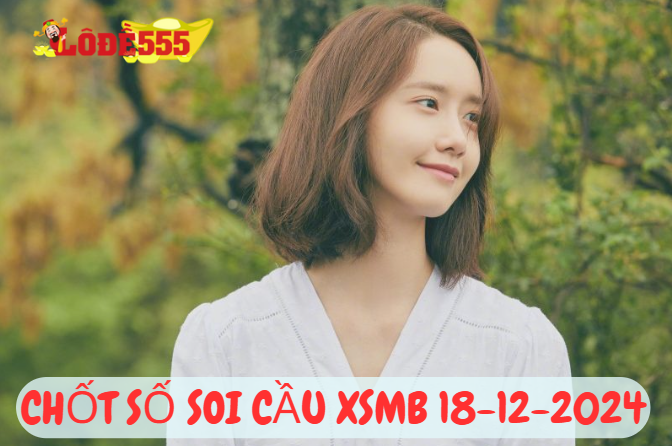  Soi Cầu XSMB 18-12-2024 | Dự Đoán Kết Quả Xổ Số Miền Bắc